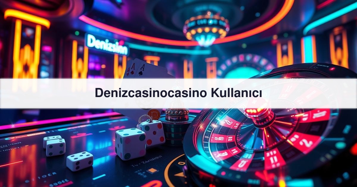Denizcasinocasino Kullanıcı